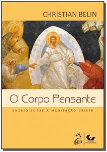 O Corpo Pensante - Ensaio sobre a Meditação Cristã