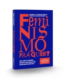 Feminismo pra quem?