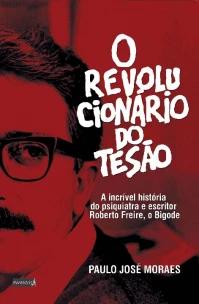 O Revolucionário do Tesão: a incrível história do psiquiatra e escritor Roberto Freire, o Bigode