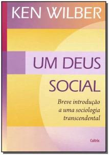 Um Deus Social - Breve Introdução a Uma Sociologia Transcendental