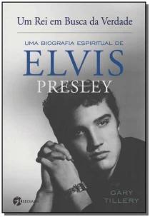 Um Rei Em Busca Da Verdade - Uma Biografia Espiritual De Elvis Presley