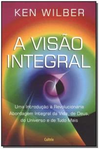a Visão Integral - Uma Introdução à Revolucionária Abordagem Integral Da Vida, De Deus, Do Universo